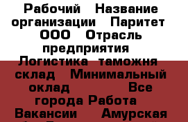 Рабочий › Название организации ­ Паритет, ООО › Отрасль предприятия ­ Логистика, таможня, склад › Минимальный оклад ­ 27 000 - Все города Работа » Вакансии   . Амурская обл.,Благовещенский р-н